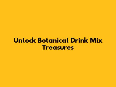 Unlock Botanical Drink Mix Treasures