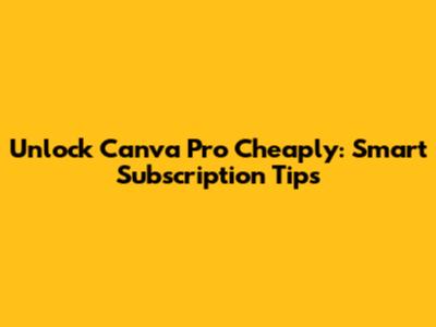Unlock Canva Pro Cheaply: Smart Subscription Tips