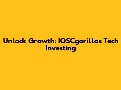 Unlock Growth: IOSCgorillas Tech Investing