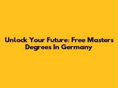 Unlock Your Future: Free Masters Degrees In Germany