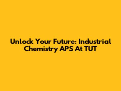 Unlock Your Future: Industrial Chemistry APS At TUT