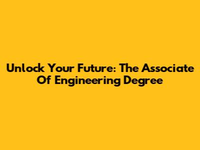 Unlock Your Future: The Associate Of Engineering Degree