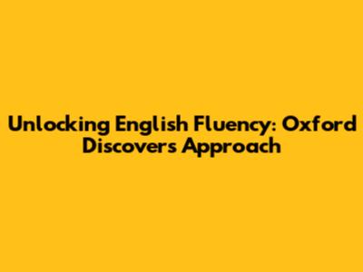 Unlocking English Fluency: Oxford Discover's Approach