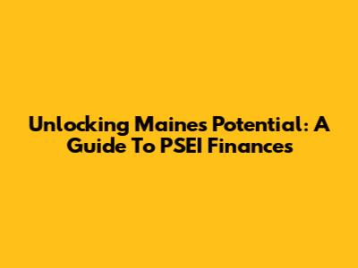 Unlocking Maine's Potential: A Guide To PSEI Finances