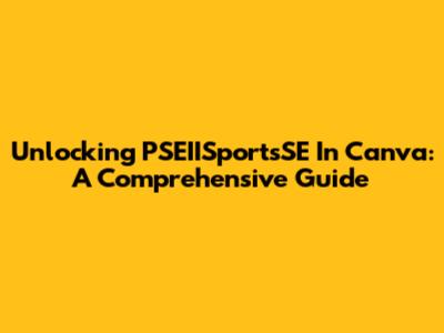 Unlocking PSEIISportsSE In Canva: A Comprehensive Guide