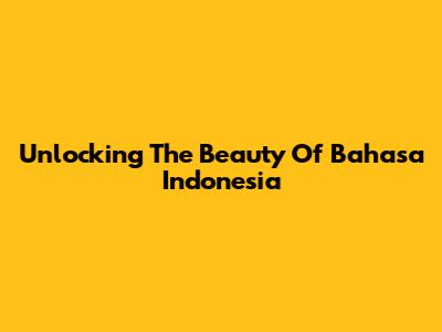 Unlocking The Beauty Of Bahasa Indonesia