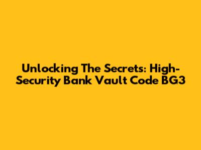 Unlocking The Secrets: High-Security Bank Vault Code BG3