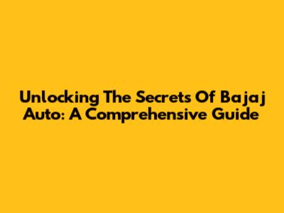 Unlocking The Secrets Of Bajaj Auto: A Comprehensive Guide