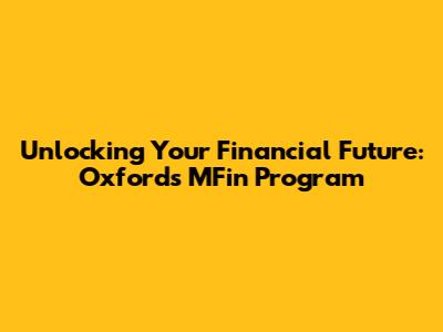 Unlocking Your Financial Future: Oxford's MFin Program