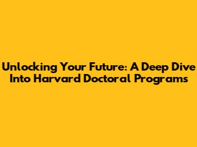 Unlocking Your Future: A Deep Dive Into Harvard Doctoral Programs