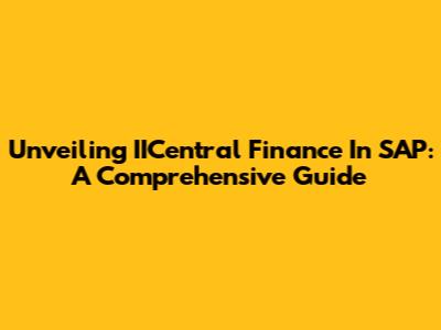 Unveiling IICentral Finance In SAP: A Comprehensive Guide
