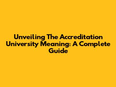 Unveiling The Accreditation University Meaning: A Complete Guide