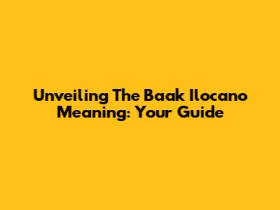 Unveiling The Baak Ilocano Meaning: Your Guide
