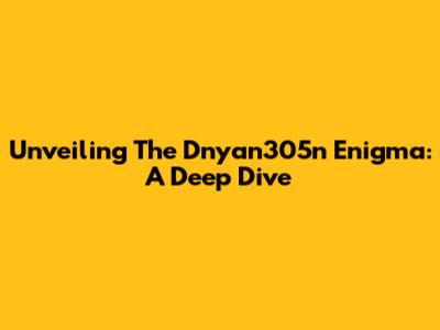 Unveiling The Dnyan305n Enigma: A Deep Dive