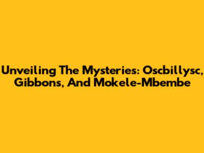 Unveiling The Mysteries: Oscbillysc, Gibbons, And Mokele-Mbembe