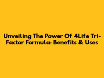 Unveiling The Power Of 4Life Tri-Factor Formula: Benefits & Uses