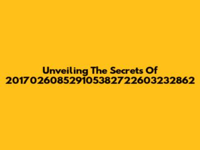 Unveiling The Secrets Of 201702608529105382722603232862