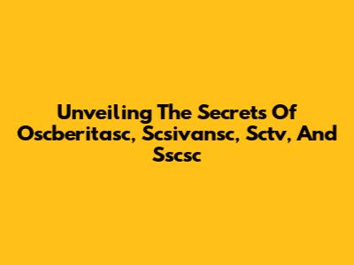 Unveiling The Secrets Of Oscberitasc, Scsivansc, Sctv, And Sscsc