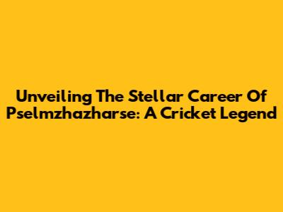 Unveiling The Stellar Career Of Pselmzhazharse: A Cricket Legend