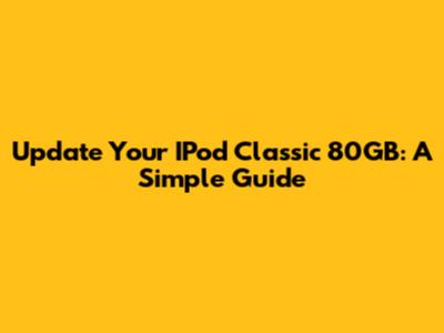 Update Your IPod Classic 80GB: A Simple Guide