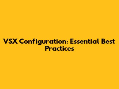 VSX Configuration: Essential Best Practices