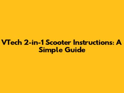 VTech 2-in-1 Scooter Instructions: A Simple Guide