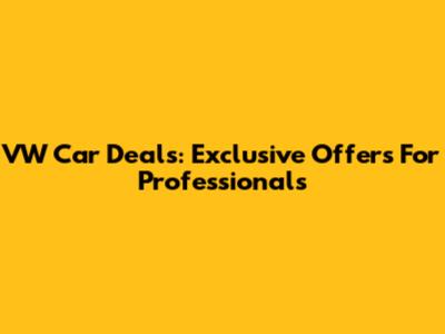VW Car Deals: Exclusive Offers For Professionals