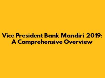 Vice President Bank Mandiri 2019: A Comprehensive Overview