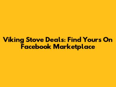 Viking Stove Deals: Find Yours On Facebook Marketplace