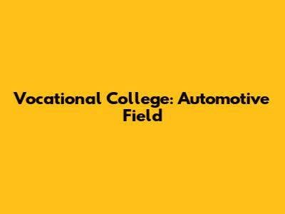 Vocational College: Automotive Field