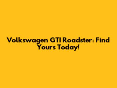 Volkswagen GTI Roadster: Find Yours Today!