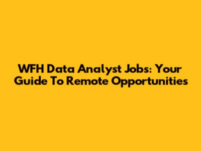 WFH Data Analyst Jobs: Your Guide To Remote Opportunities