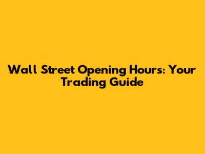 Wall Street Opening Hours: Your Trading Guide