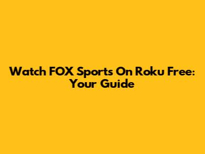 Watch FOX Sports On Roku Free: Your Guide