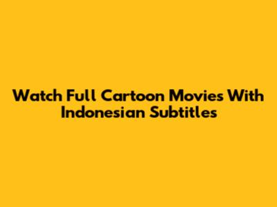Watch Full Cartoon Movies With Indonesian Subtitles