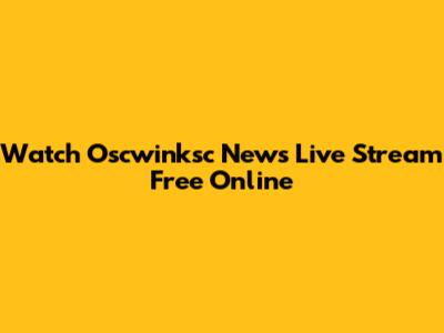 Watch Oscwinksc News Live Stream Free Online