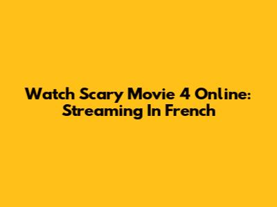 Watch Scary Movie 4 Online: Streaming In French