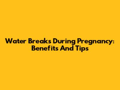 Water Breaks During Pregnancy: Benefits And Tips
