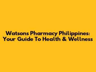 Watson's Pharmacy Philippines: Your Guide To Health & Wellness