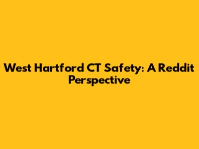 West Hartford CT Safety: A Reddit Perspective