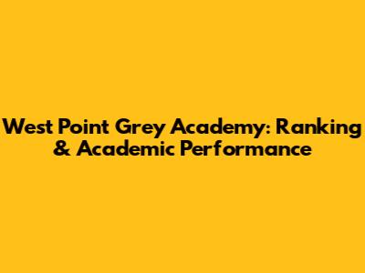 West Point Grey Academy: Ranking & Academic Performance