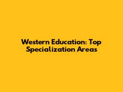 Western Education: Top Specialization Areas