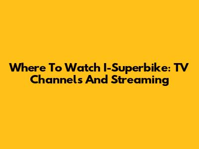 Where To Watch I-Superbike: TV Channels And Streaming