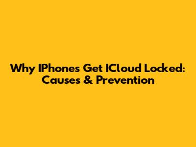 Why IPhones Get ICloud Locked: Causes & Prevention