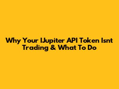 Why Your IJupiter API Token Isn't Trading & What To Do