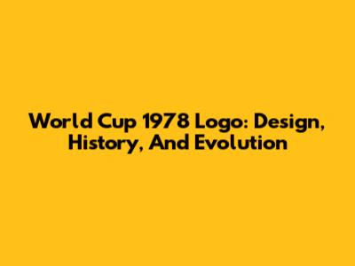 World Cup 1978 Logo: Design, History, And Evolution