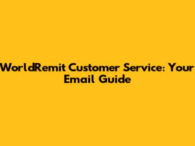 WorldRemit Customer Service: Your Email Guide