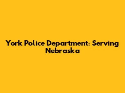 York Police Department: Serving Nebraska